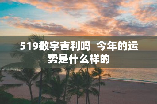 519数字吉利吗 今年的运势是什么样的