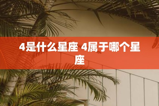 4是什么星座 4属于哪个星座