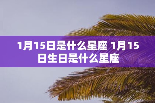 1月15日是什么星座 1月15日生日是什么星座