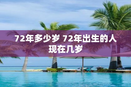 72年多少岁 72年出生的人现在几岁