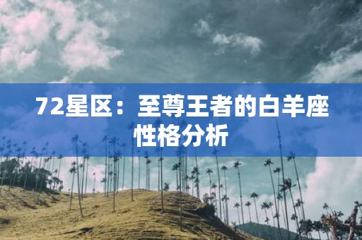 72星区：至尊王者的白羊座性格分析