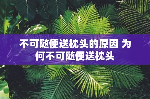 不可随便送枕头的原因 为何不可随便送枕头