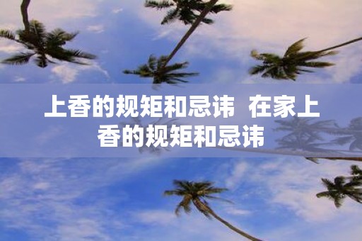 上香的规矩和忌讳 在家上香的规矩和忌讳
