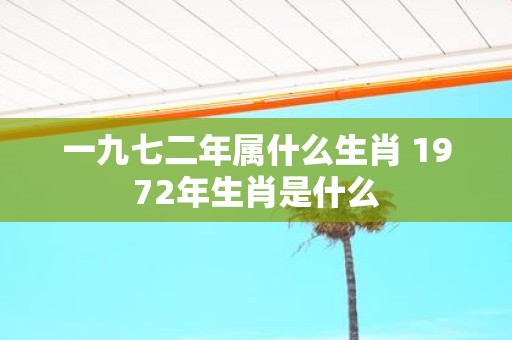 一九七二年属什么生肖 1972年生肖是什么
