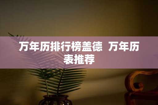万年历排行榜盖德 万年历表推荐