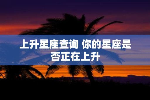 上升星座查询 你的星座是否正在上升