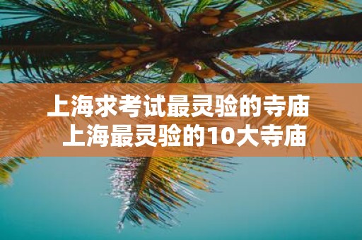 上海求考试最灵验的寺庙 上海最灵验的10大寺庙