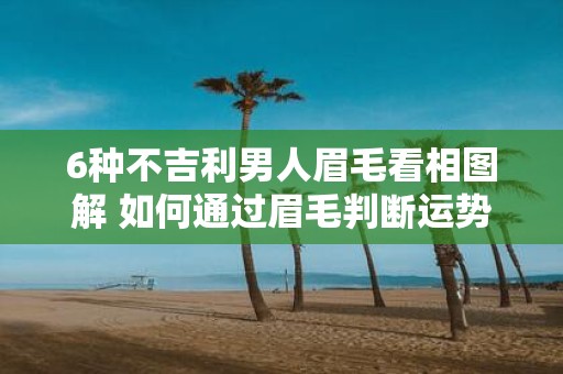 6种不吉利男人眉毛看相图解 如何通过眉毛判断运势