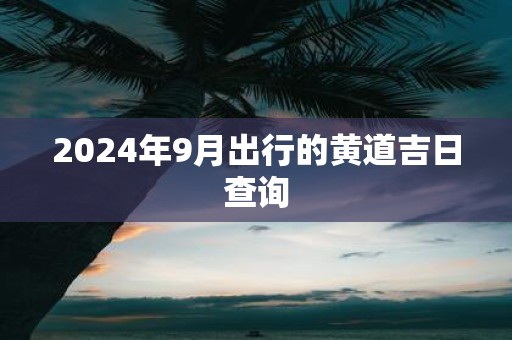 2025年9月出行的黄道吉日查询