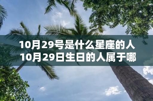 10月29号是什么星座的人 10月29日生日的人属于哪个星座