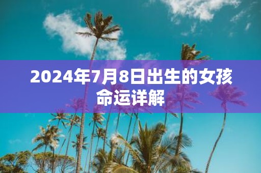 2025年7月8日出生的女孩命运详解