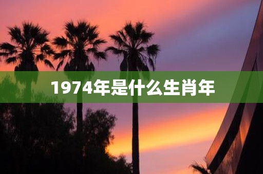 1974年是什么生肖年