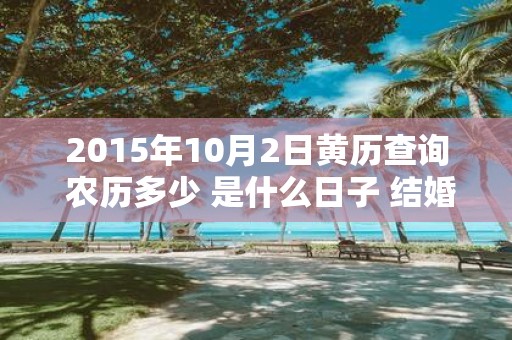 2015年10月2日黄历查询 农历多少 是什么日子 结婚吉时