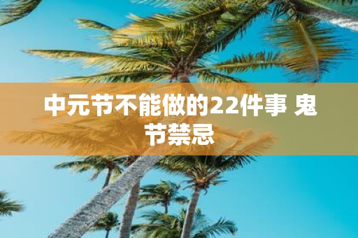 中元节不能做的22件事 鬼节禁忌