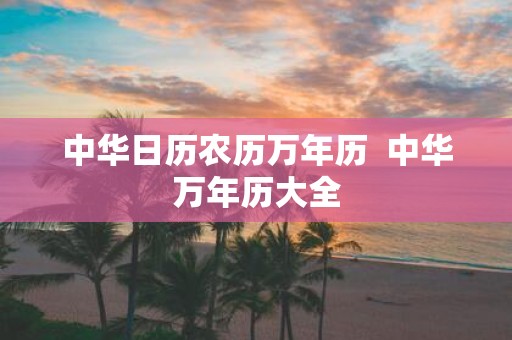 中华日历农历万年历 中华万年历大全