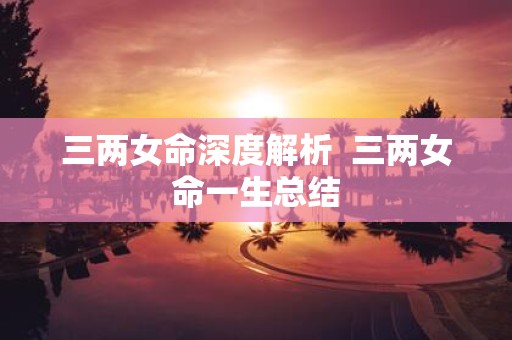 三两女命深度解析 三两女命一生总结