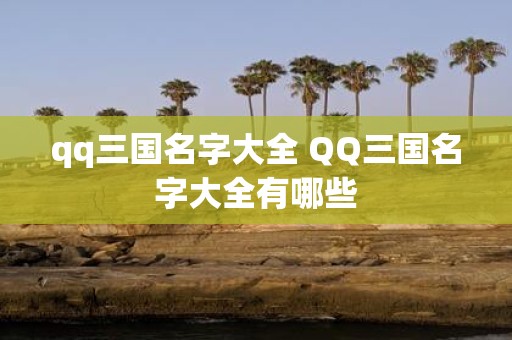 qq三国名字大全 QQ三国名字大全有哪些