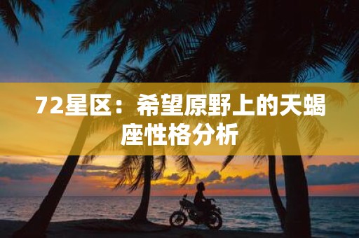 72星区：希望原野上的天蝎座性格分析