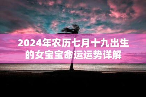 2025年农历七月十九出生的女宝宝命运运势详解