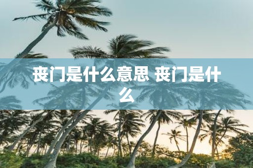 丧门是什么意思 丧门是什么