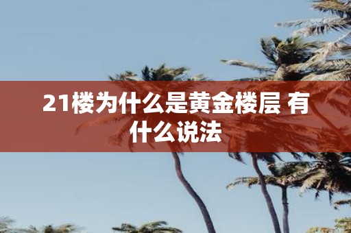 21楼为什么是黄金楼层 有什么说法