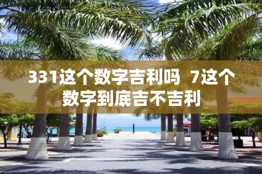 331这个数字吉利吗 7这个数字到底吉不吉利
