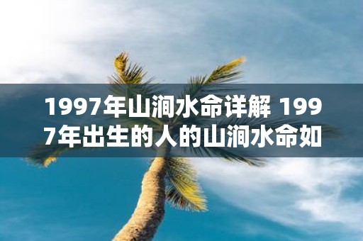 1997年山涧水命详解 1997年出生的人的山涧水命如何