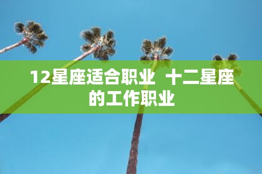 12星座适合职业 十二星座的工作职业