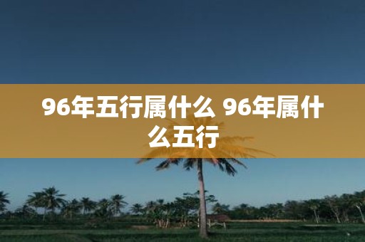 96年五行属什么 96年属什么五行