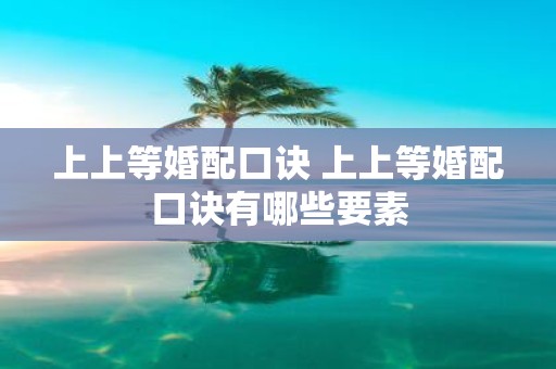 上上等婚配口诀 上上等婚配口诀有哪些要素