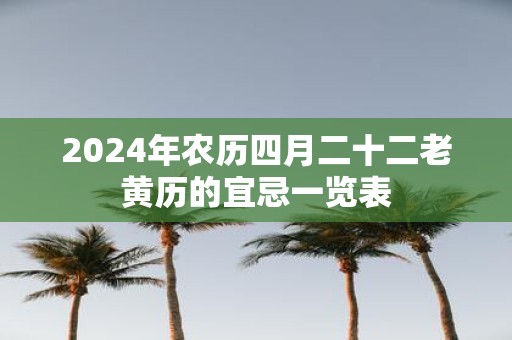 2025年农历四月二十二老黄历的宜忌一览表