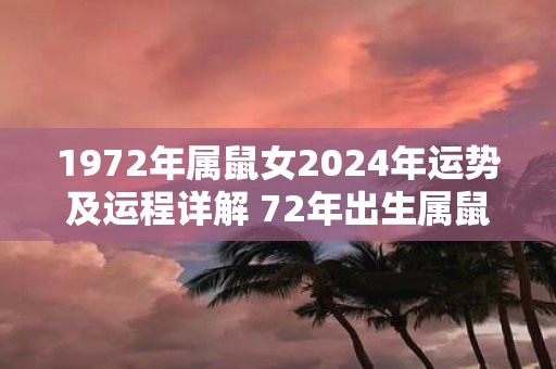1972年属鼠女2025年运势及运程详解 72年出生属鼠人2025全年每月运势女性