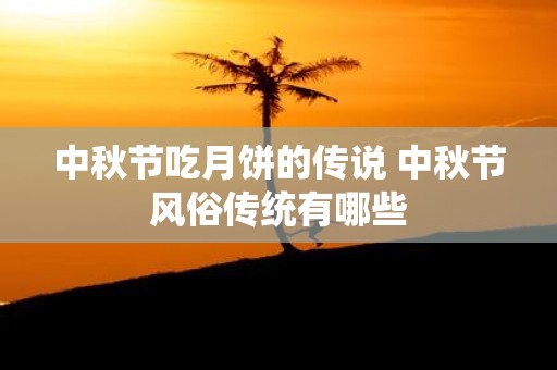 中秋节吃月饼的传说 中秋节风俗传统有哪些