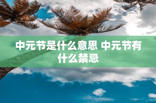 中元节是什么意思 中元节有什么禁忌
