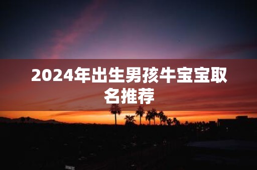 2025年出生男孩牛宝宝取名推荐