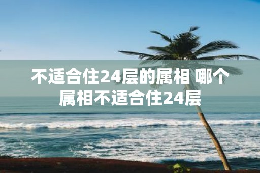 不适合住24层的属相 哪个属相不适合住24层
