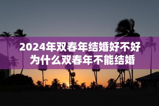 2025年双春年结婚好不好 为什么双春年不能结婚