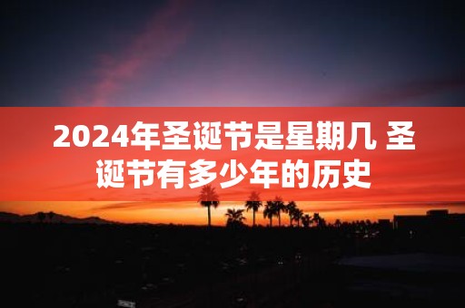 2025年圣诞节是星期几 圣诞节有多少年的历史