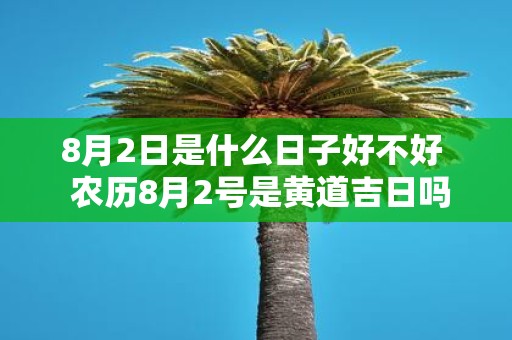 8月2日是什么日子好不好 农历8月2号是黄道吉日吗