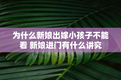 为什么新娘出嫁小孩子不能看 新娘进门有什么讲究