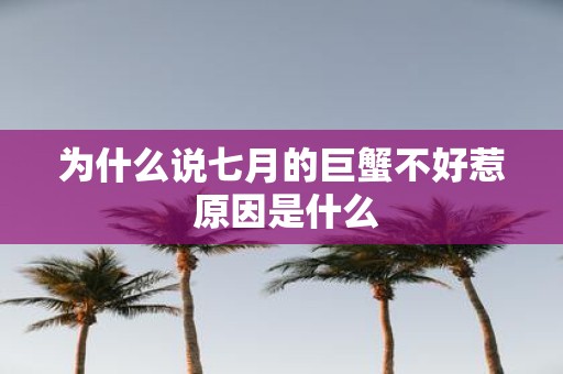 为什么说七月的巨蟹不好惹 原因是什么