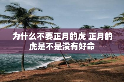 为什么不要正月的虎 正月的虎是不是没有好命