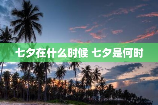 七夕在什么时候 七夕是何时