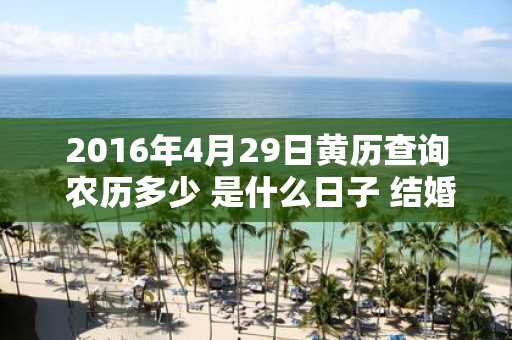 2016年4月29日黄历查询 农历多少 是什么日子 结婚吉时