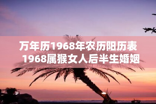 万年历1968年农历阳历表 1968属猴女人后半生婚姻