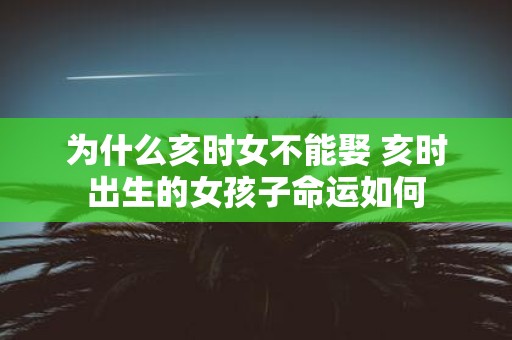 为什么亥时女不能娶 亥时出生的女孩子命运如何