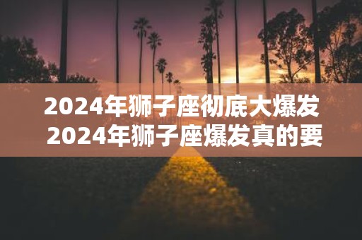 2025年狮子座彻底大爆发 2025年狮子座爆发真的要来了吗