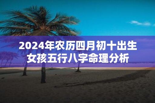 2025年农历四月初十出生女孩五行八字命理分析