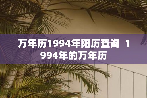 万年历1994年阳历查询 1994年的万年历