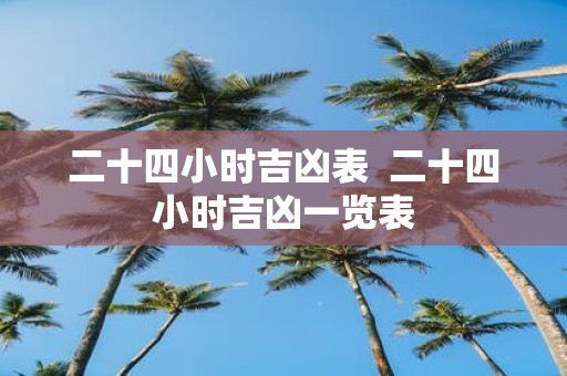 二十四小时吉凶表 二十四小时吉凶一览表